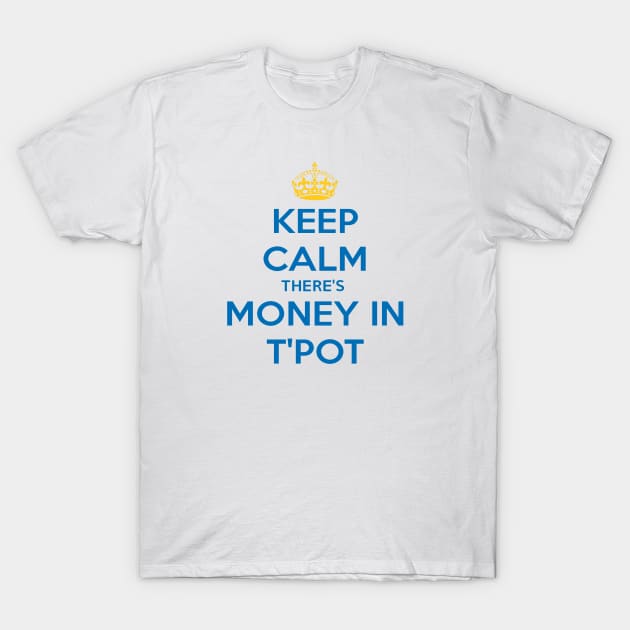 Keep Calm There's Money In T'Pot Yorkshire Dialect Blue T-Shirt by taiche